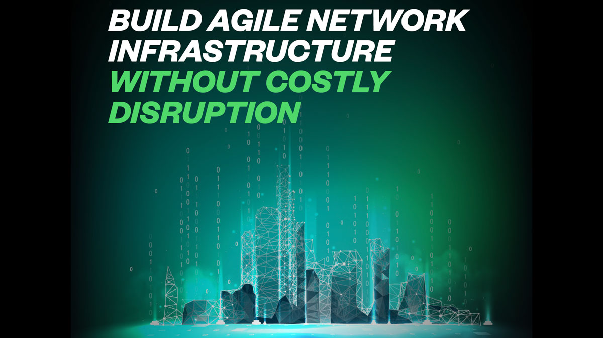Build Agile Network Infrastructure Without Costly Disruption